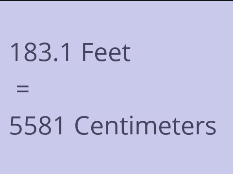 183.1 FEET TO CM