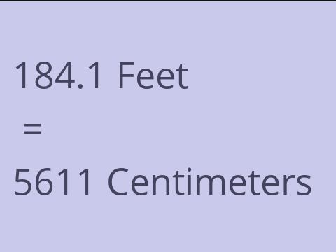 184.1 FEET TO CM