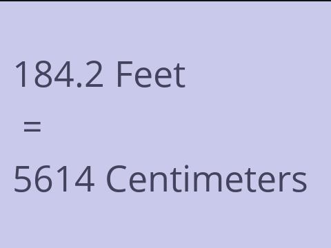 184.2 FEET TO CM