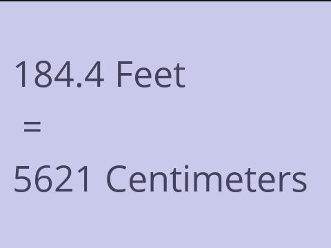 184.4 FEET TO CM