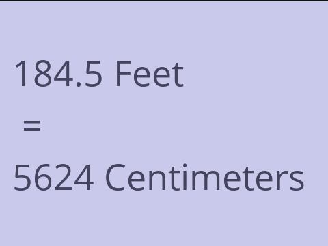 184.5 FEET TO CM