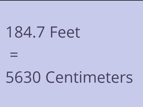 184.7 FEET TO CM