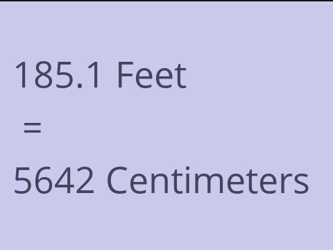 185.1 FEET TO CM