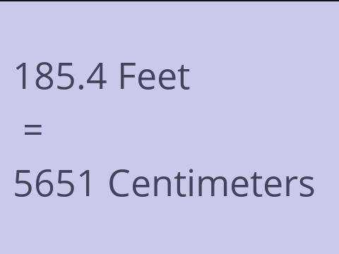 185.4 FEET TO CM