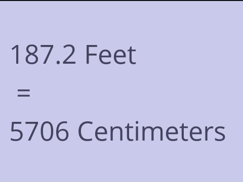 187.2 FEET TO CM