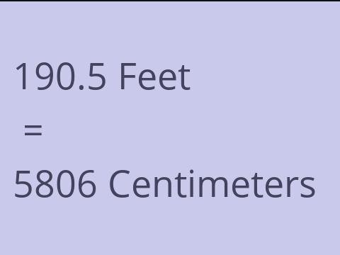 190.5 FEET TO CM