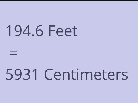 194.6 FEET TO CM