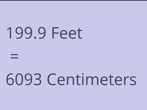 199.9 FEET TO CM