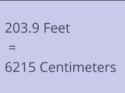 203.9 FEET TO CM