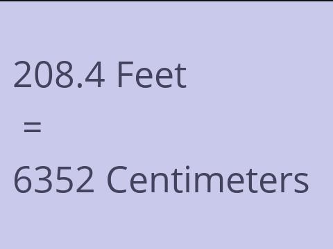 208.4 FEET TO CM