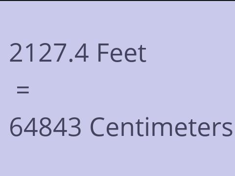 2127.4 FEET TO CM