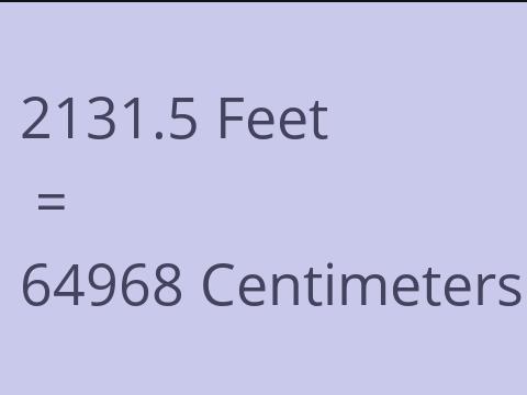 2131.5 FEET TO CM