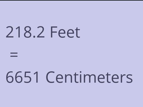 218.2 FEET TO CM