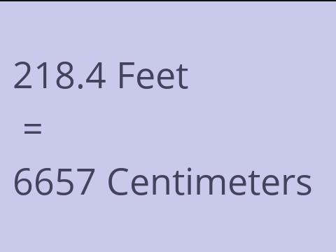 218.4 FEET TO CM