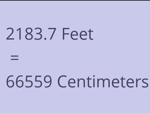 2183.7 FEET TO CM