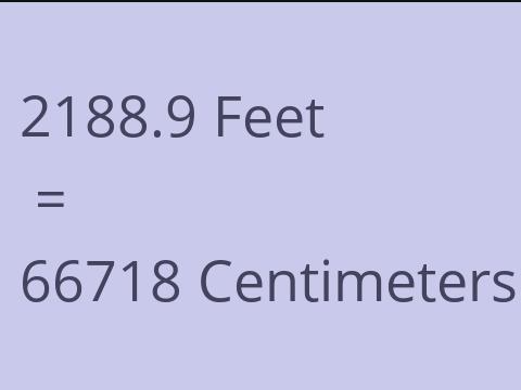 2188.9 FEET TO CM