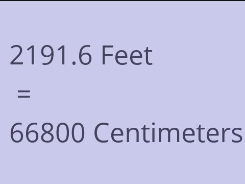 2191.6 FEET TO CM