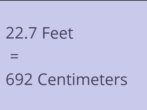 22.7 FEET TO CM