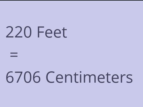 220 FEET TO CM