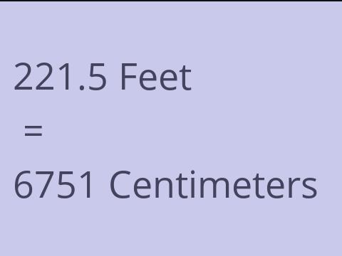 221.5 FEET TO CM