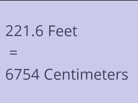 221.6 FEET TO CM