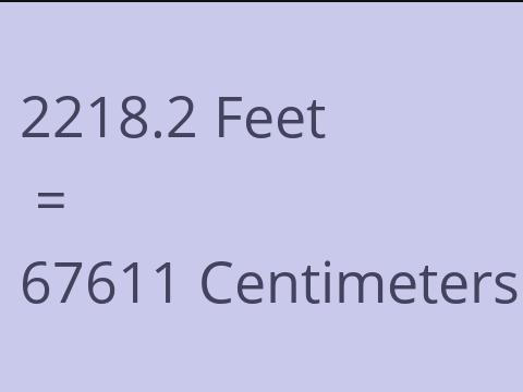 2218.2 FEET TO CM