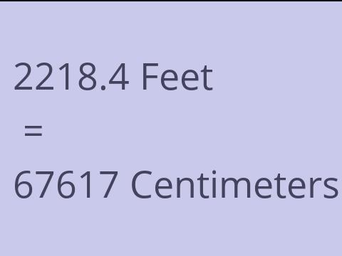 2218.4 FEET TO CM