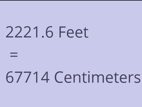 2221.6 FEET TO CM