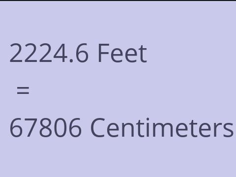 2224.6 FEET TO CM