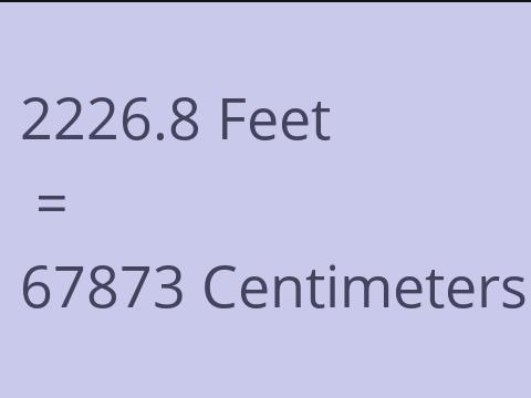 2226.8 FEET TO CM