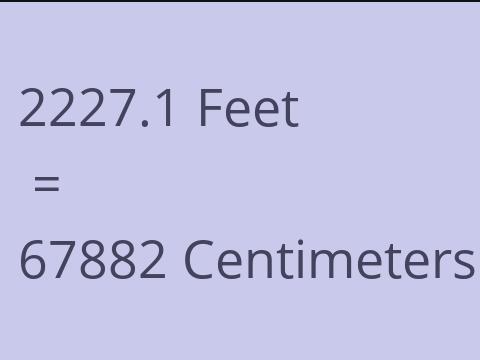 2227.1 FEET TO CM