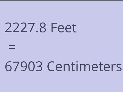 2227.8 FEET TO CM