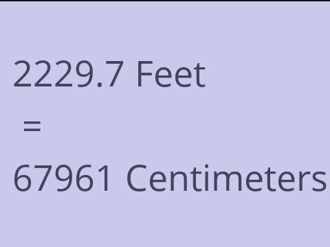 2229.7 FEET TO CM