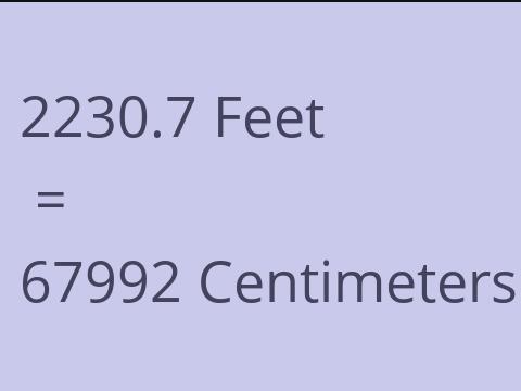 2230.7 FEET TO CM