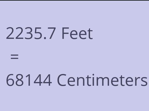 2235.7 FEET TO CM