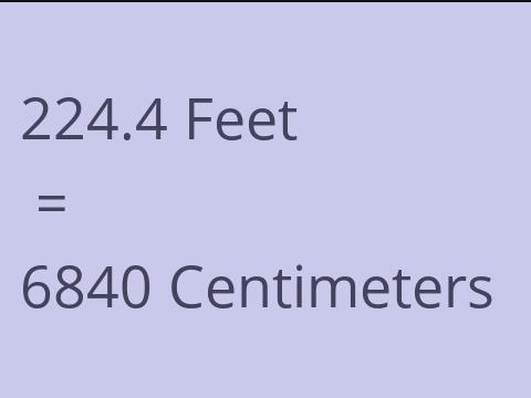 224.4 FEET TO CM