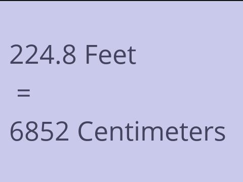 224.8 FEET TO CM