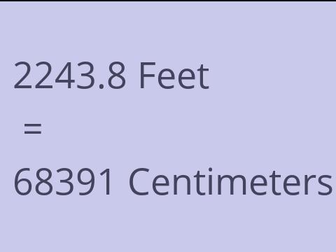 2243.8 FEET TO CM