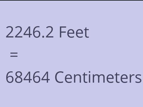 2246.2 FEET TO CM