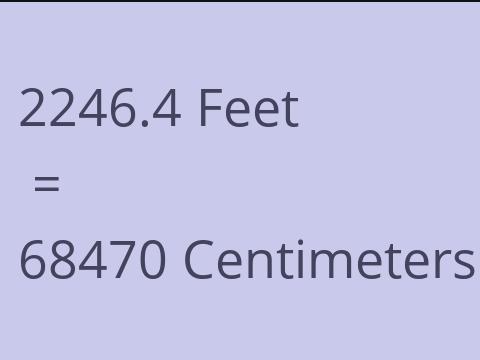 2246.4 FEET TO CM