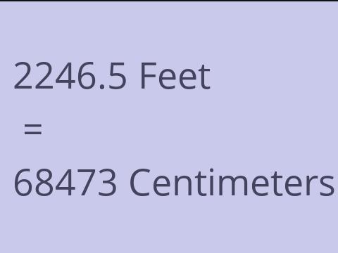 2246.5 FEET TO CM