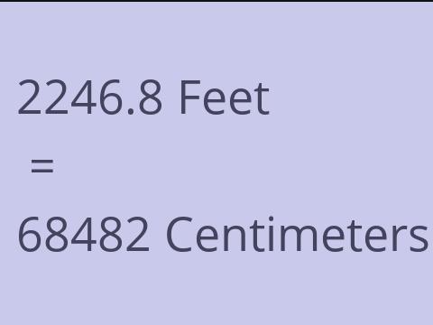 2246.8 FEET TO CM