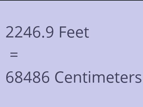 2246.9 FEET TO CM