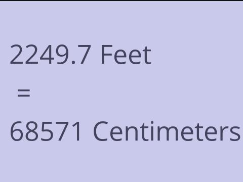 2249.7 FEET TO CM