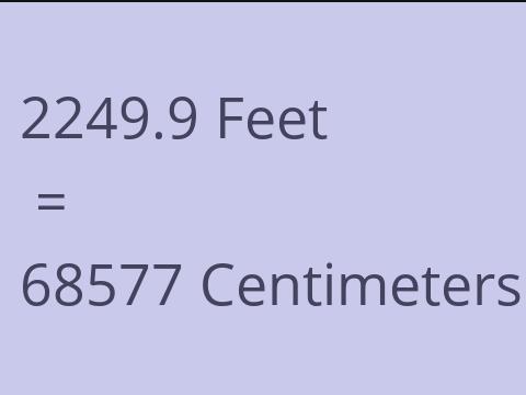 2249.9 FEET TO CM