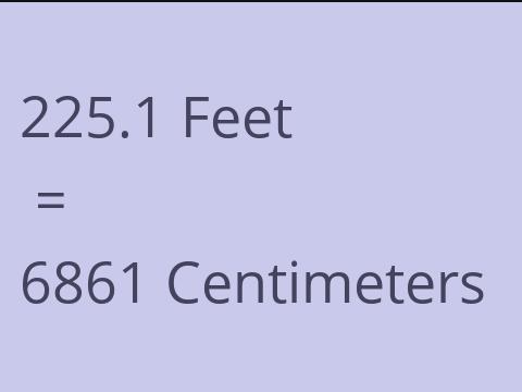 225.1 FEET TO CM