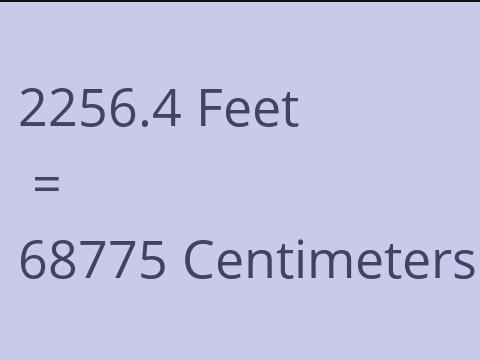 2256.4 FEET TO CM