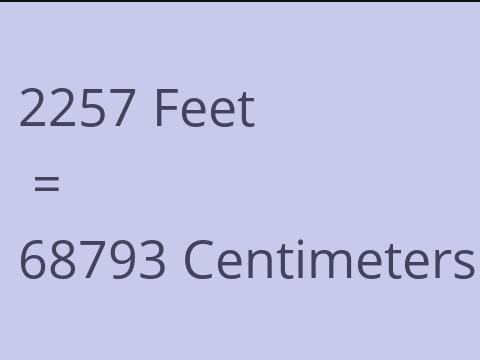 2257 FEET TO CM