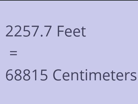 2257.7 FEET TO CM