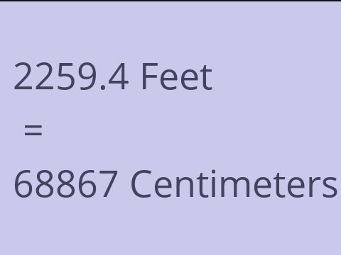 2259.4 FEET TO CM